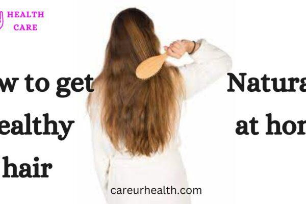 How to get healthy hair naturally at home