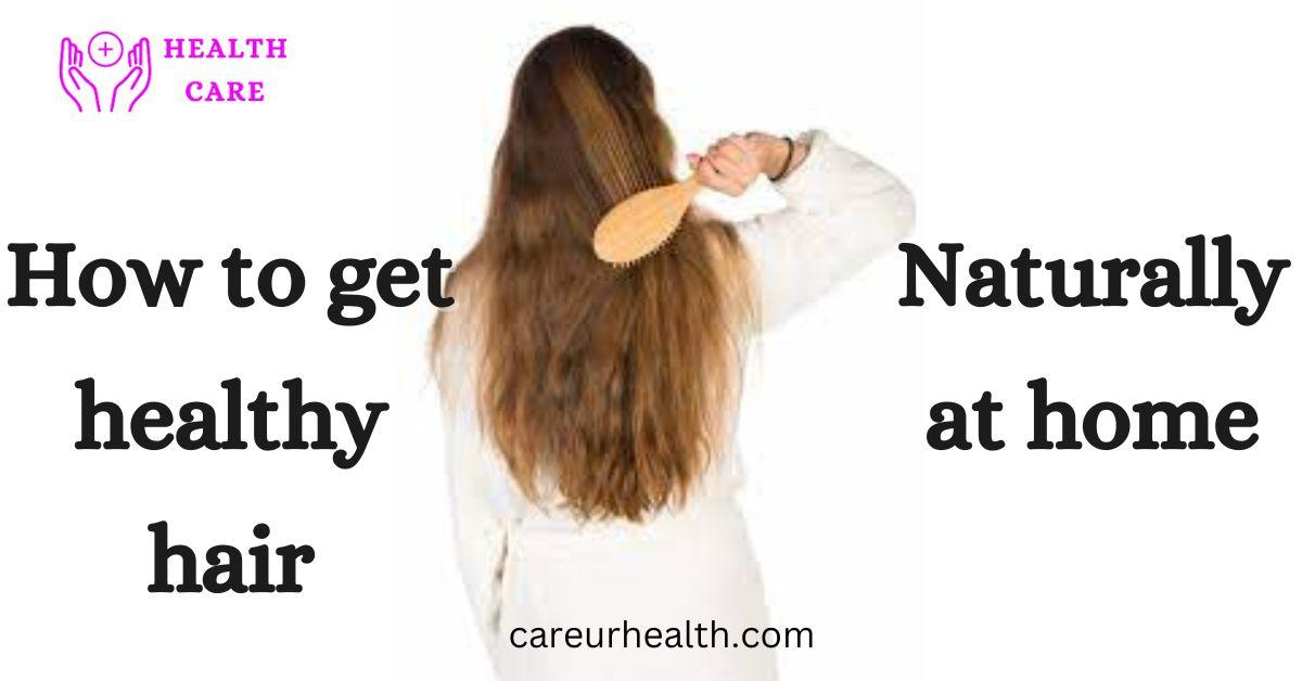 How to get healthy hair naturally at home