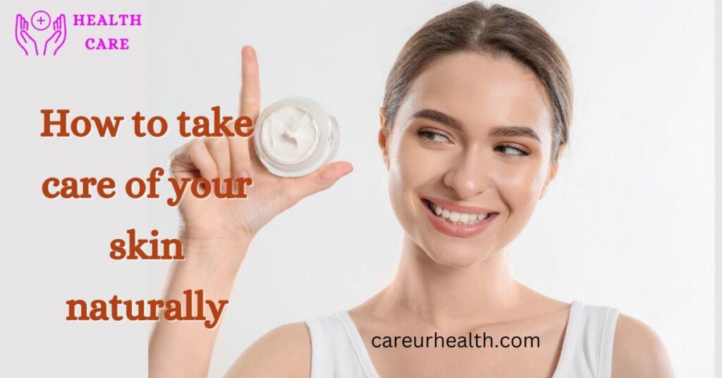 How to take care of your skin naturally