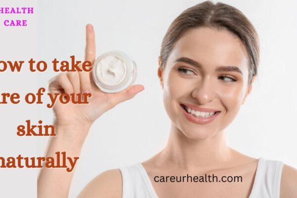 How to take care of your skin naturally