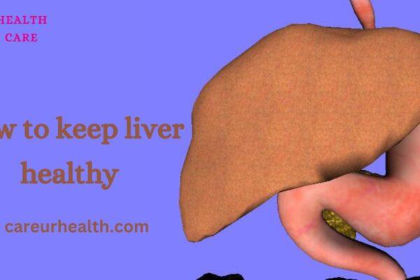 How to keep liver healthy