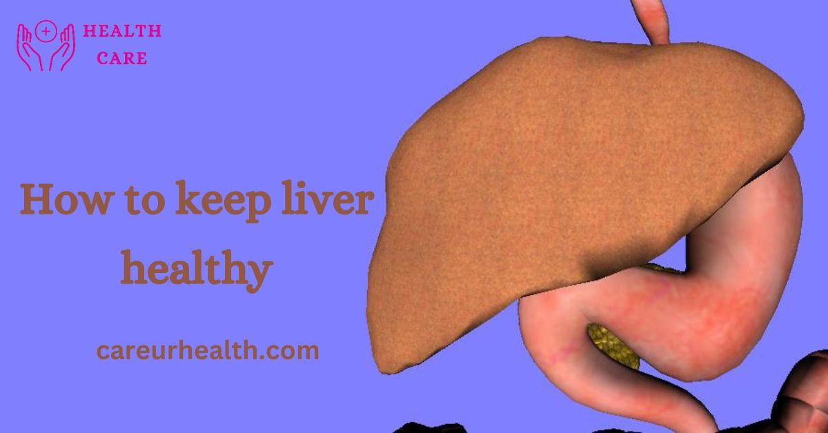 How to keep liver healthy