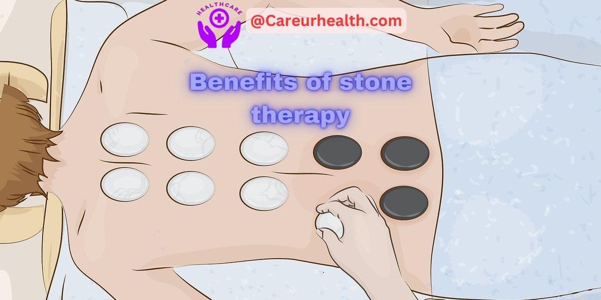 Benefits of Stone Therapy: The Healing Power of Stone Therapy