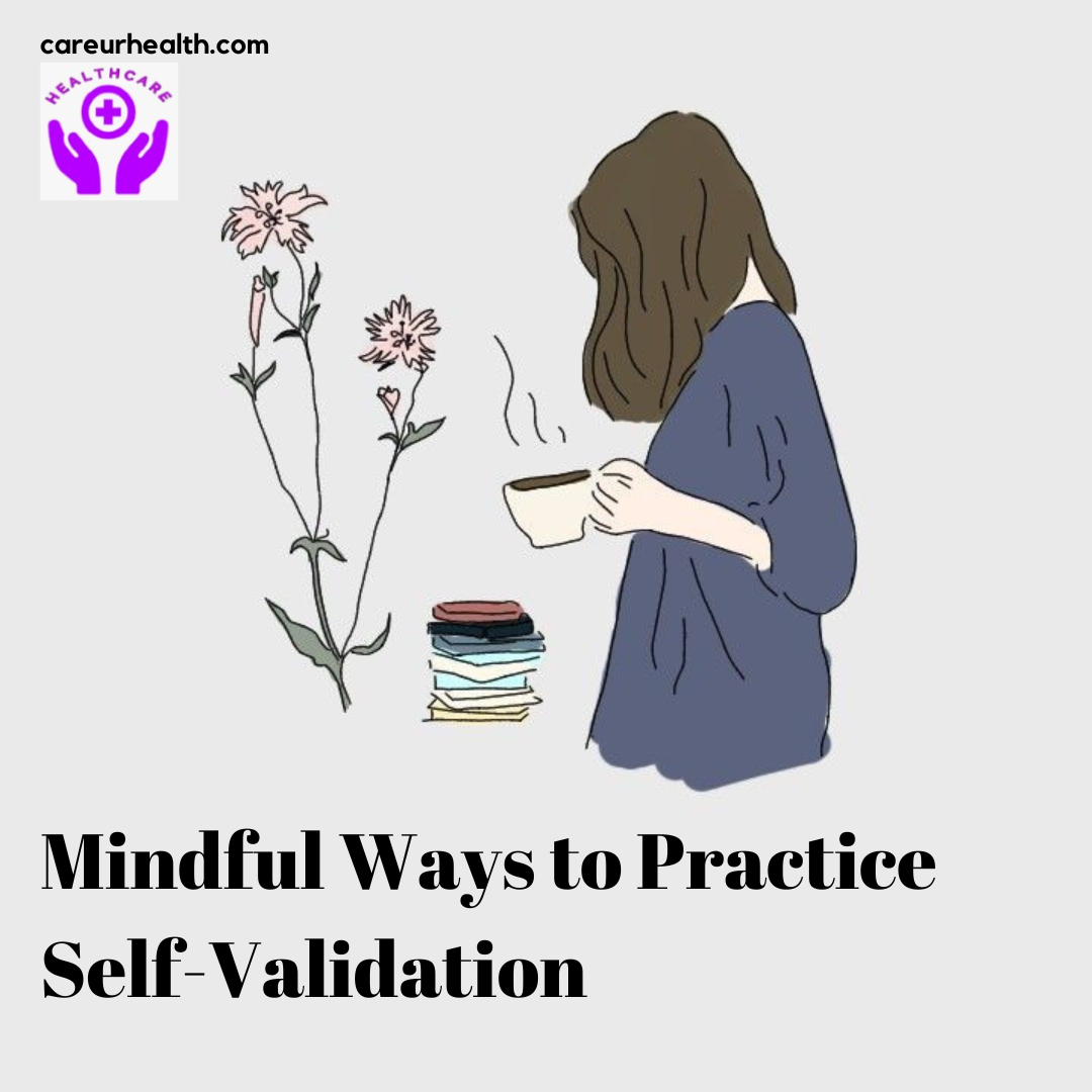 Mindful Ways to Practice Self-validation: Unlocking Your Potential