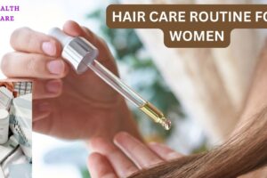Everything You Need to Know About Hair Care Routine for Women