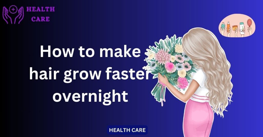 How to make hair grow faster overnight