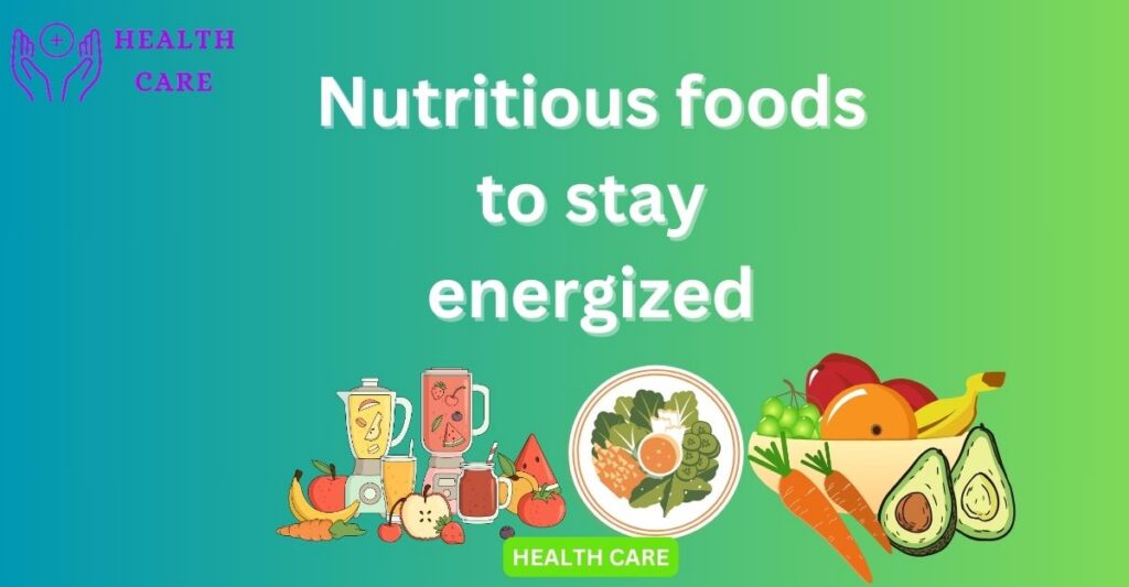 Nutritious foods to stay energized