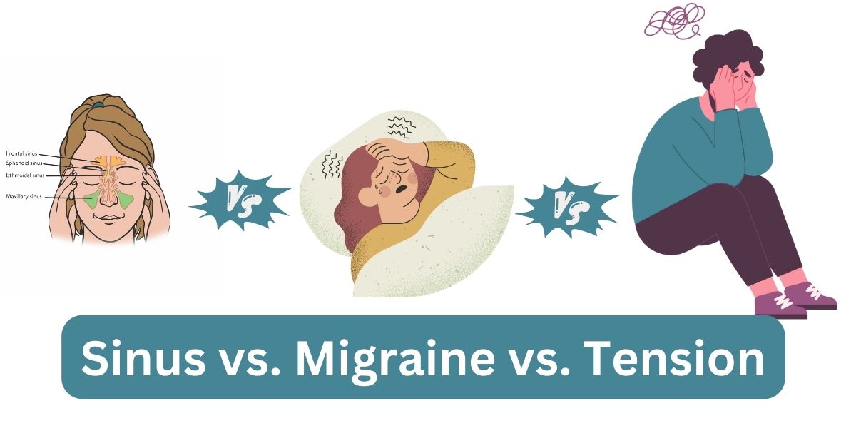 Decoding the Ache: Sinus vs. Migraine vs. Tension Headaches