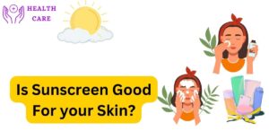 is sunscreen good for your skin?