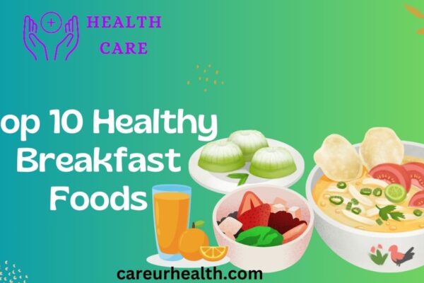 Exploring the Top 10 Healthy Breakfast Foods