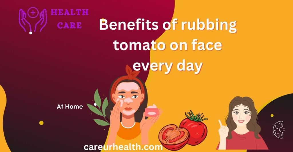 Benefits of rubbing tomato on face every day
