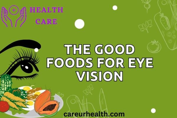 Improving Eye Health: The Good Foods for  Eye Vision