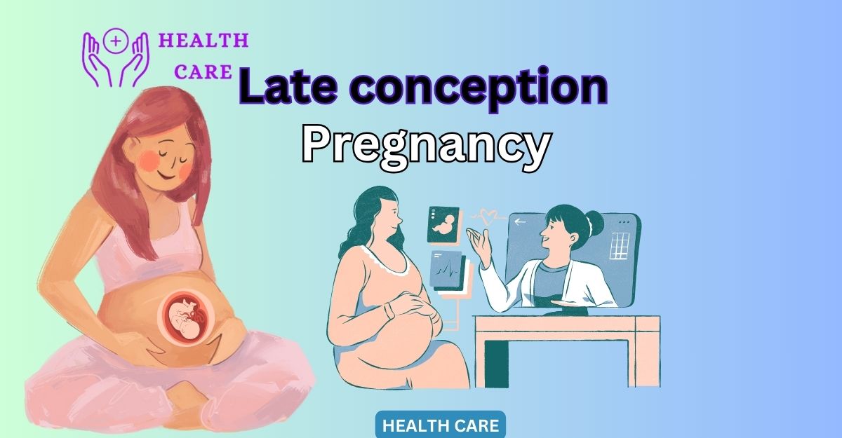 Problems when late pregnancy conception arises  