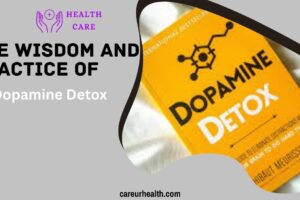 Understanding the wisdom and Practice of Dopamine Detox: A Comprehensive Guide