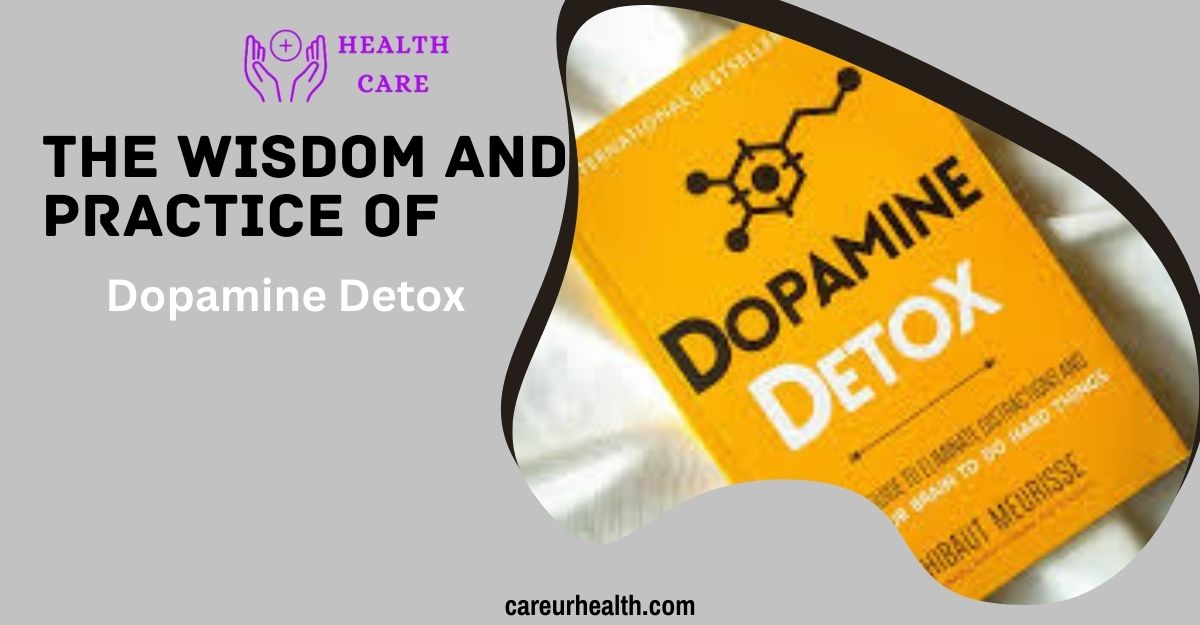 Understanding the wisdom and Practice of Dopamine Detox: A Comprehensive Guide