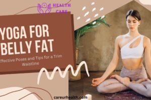 Yoga for Belly Fat: Effective Poses and Tips for a Trim Waistline