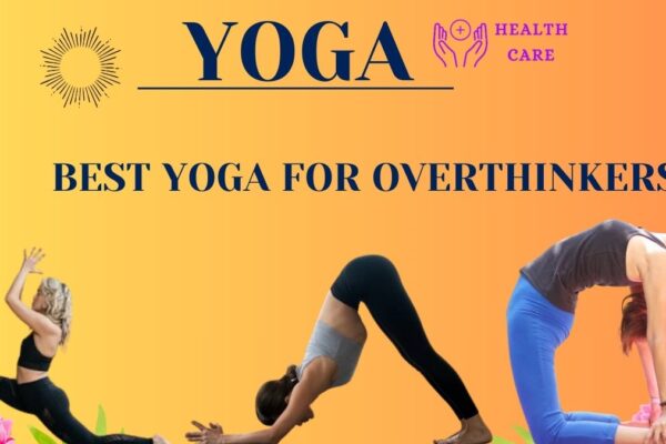 Best Yoga Practices for Overthinkers: Techniques and Benefits