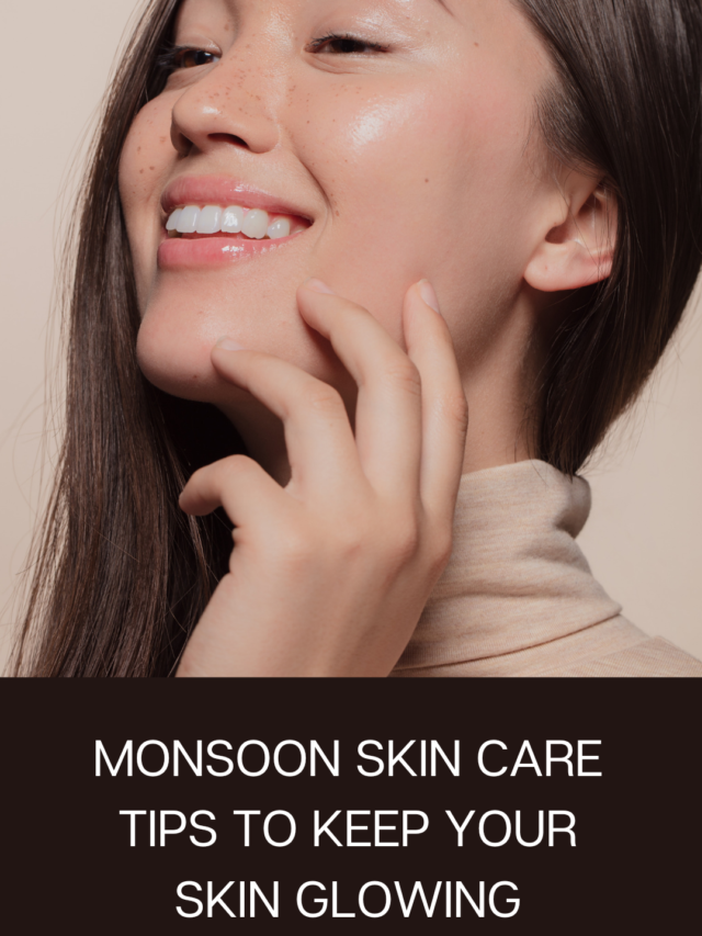 MONSOON SKIN CARE TIPS TO KEEP YOUR SKIN GLOWING