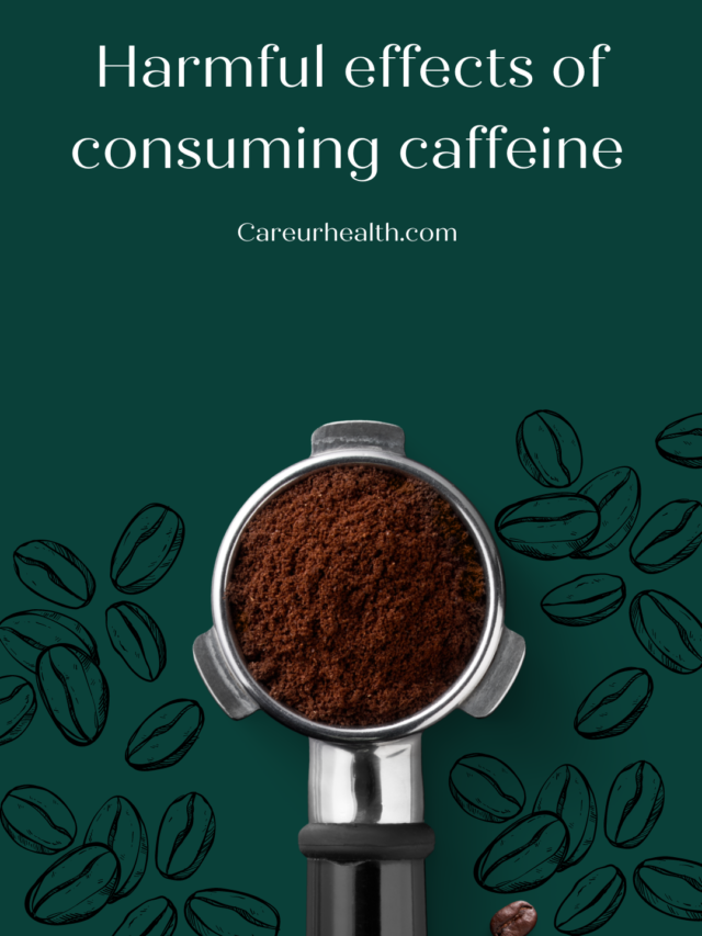 Harmful effects of consuming caffeine