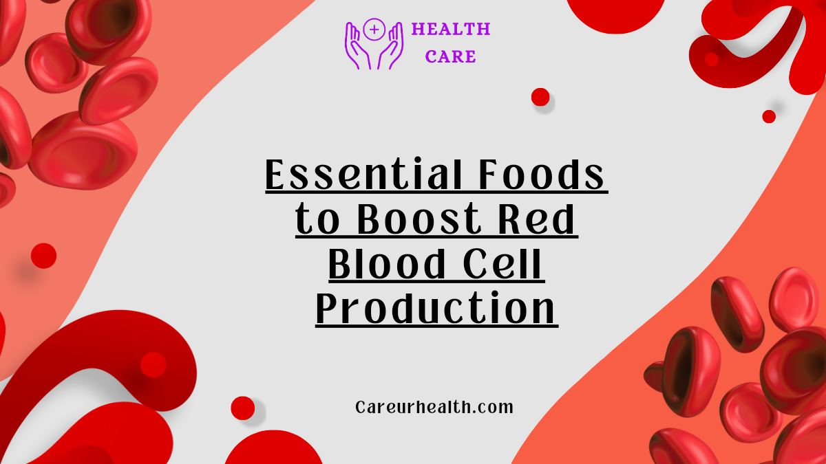 Essential Foods to Boost Red Blood Cell Production