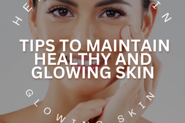 TIPS TO MAINTAIN HEATHY AND GLOWING SKIN