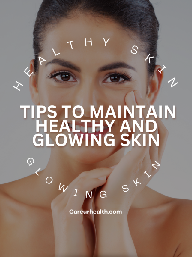 TIPS TO MAINTAIN HEATHY AND GLOWING SKIN