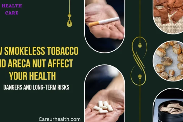 How Smokeless Tobacco and Areca Nut Affect Your Health: Dangers and Long-Term Risks