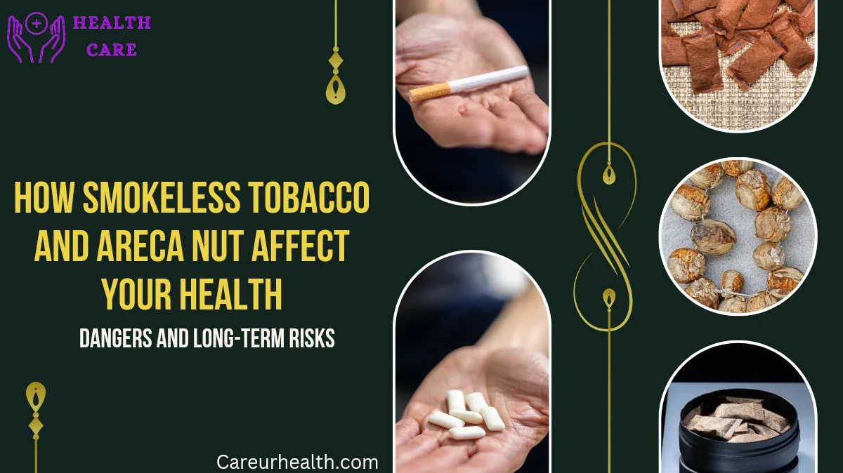 How Smokeless Tobacco and Areca Nut Affect Your Health: Dangers and Long-Term Risks