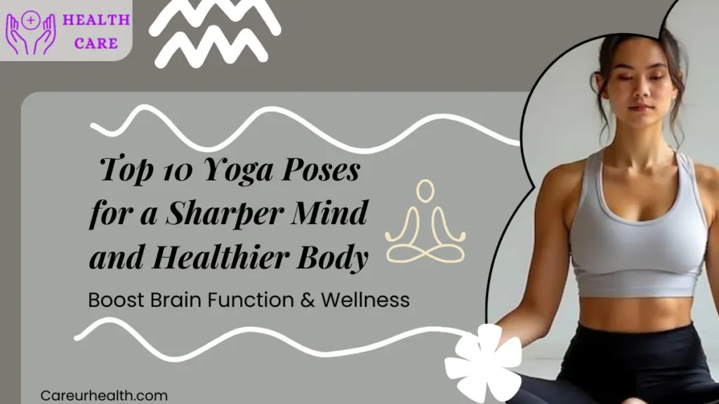 Top 10 Yoga Poses for a Sharper Mind and Healthier Body: Boost Brain Function & Wellness