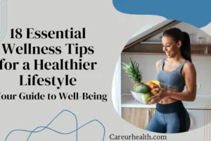 18 Essential Wellness Tips for a Healthier Lifestyle: Your Guide to Well-Being