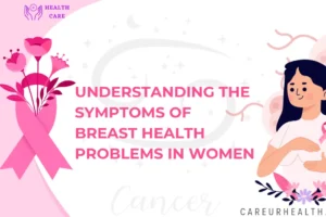Understanding the Symptoms of Breast Health Problems in Women
